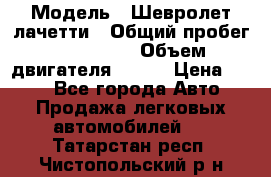  › Модель ­ Шевролет лачетти › Общий пробег ­ 145 000 › Объем двигателя ­ 109 › Цена ­ 260 - Все города Авто » Продажа легковых автомобилей   . Татарстан респ.,Чистопольский р-н